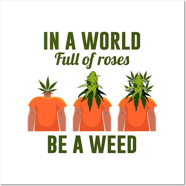 In A World Full Of Roses Be A Weed Wall Art by worldtraveler